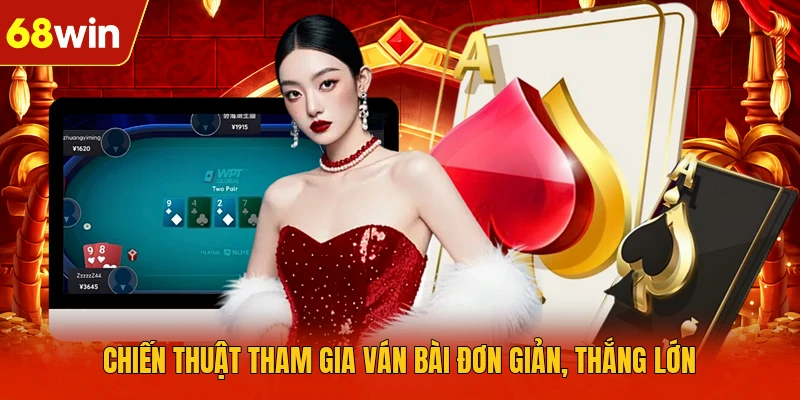 Chiến thuật tham gia ván bài đơn giản, thắng lớn